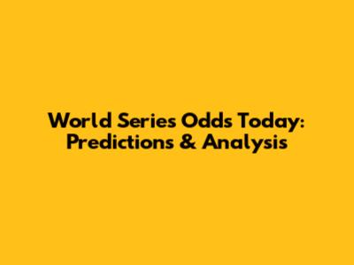 World Series Odds Today: Predictions & Analysis