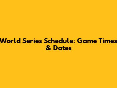 World Series Schedule: Game Times & Dates