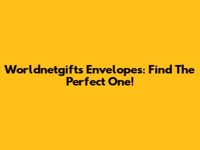 Worldnetgifts Envelopes: Find The Perfect One!