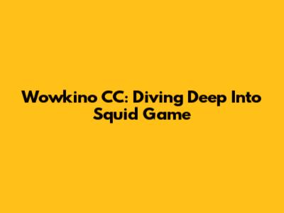 Wowkino CC: Diving Deep Into Squid Game