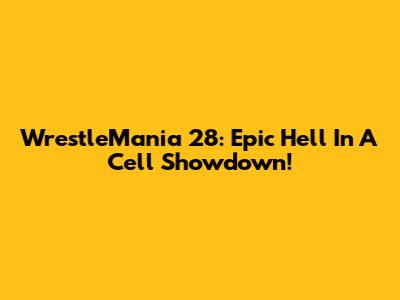 WrestleMania 28: Epic Hell In A Cell Showdown!
