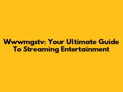 Wwwmgstv: Your Ultimate Guide To Streaming Entertainment