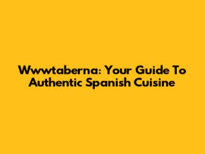 Wwwtaberna: Your Guide To Authentic Spanish Cuisine