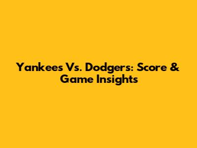 Yankees Vs. Dodgers: Score & Game Insights