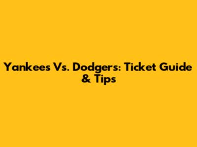 Yankees Vs. Dodgers: Ticket Guide & Tips