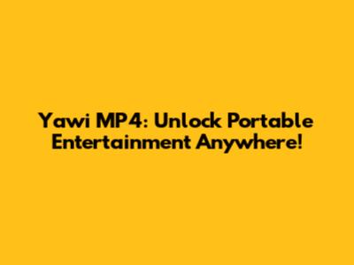 Yawi MP4: Unlock Portable Entertainment Anywhere!