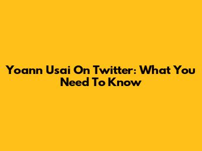 Yoann Usai On Twitter: What You Need To Know
