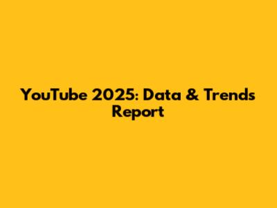 YouTube 2025: Data & Trends Report
