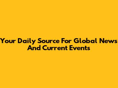 Your Daily Source For Global News And Current Events
