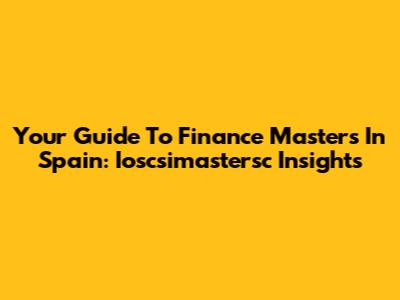 Your Guide To Finance Masters In Spain: Ioscsimastersc Insights