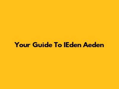 Your Guide To IEden Aeden