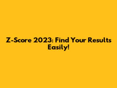 Z-Score 2023: Find Your Results Easily!
