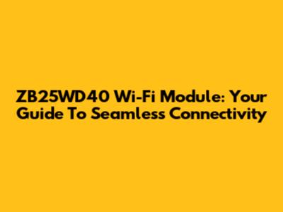 ZB25WD40 Wi-Fi Module: Your Guide To Seamless Connectivity