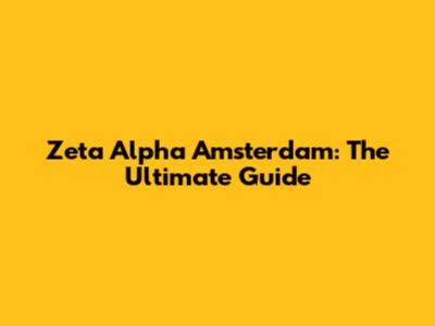 Zeta Alpha Amsterdam: The Ultimate Guide