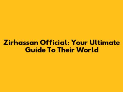 Zirhassan Official: Your Ultimate Guide To Their World