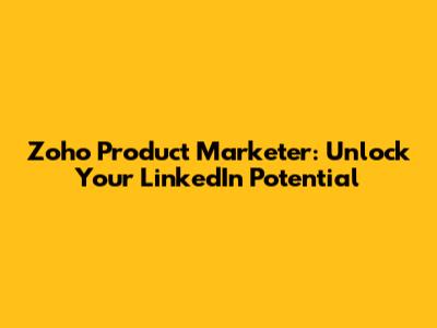 Zoho Product Marketer: Unlock Your LinkedIn Potential