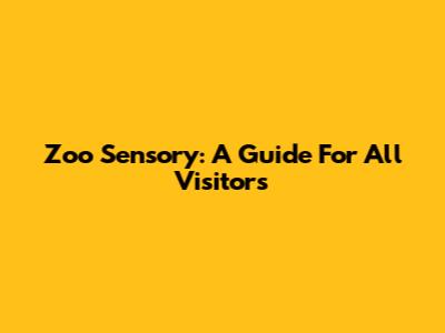 Zoo Sensory: A Guide For All Visitors