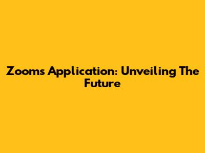 Zoom's Application: Unveiling The Future