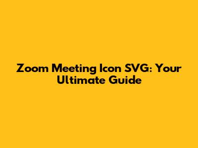Zoom Meeting Icon SVG: Your Ultimate Guide